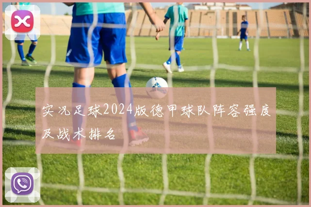实况足球2024版德甲球队阵容强度及战术排名
