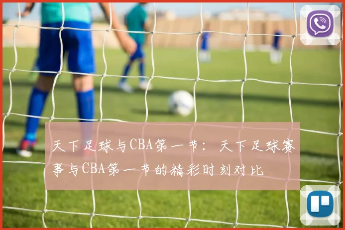 天下足球与CBA第一节：天下足球赛事与CBA第一节的精彩时刻对比